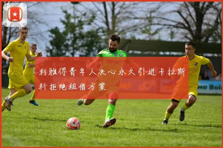利雅得青年人决心永久引进卡拉斯科拒绝租借方案